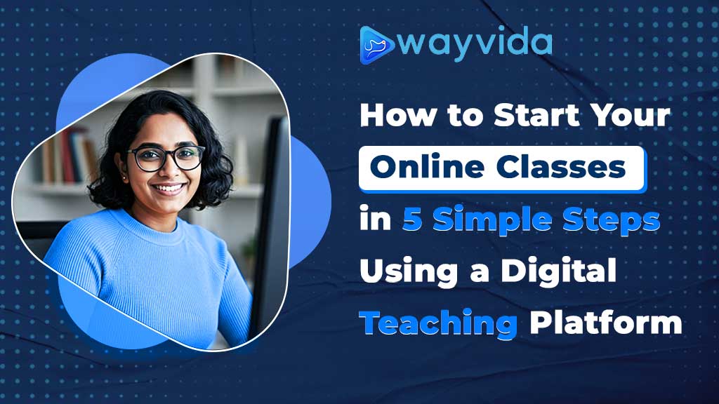 How to Start Your Online Classes in 5 Simple Steps Using a Digital Teaching Platform 1 How to Start Your Online Classes in 5 Simple Steps Using a Digital Teaching Platform